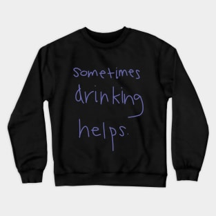 Sometimes Drinking Helps Crewneck Sweatshirt